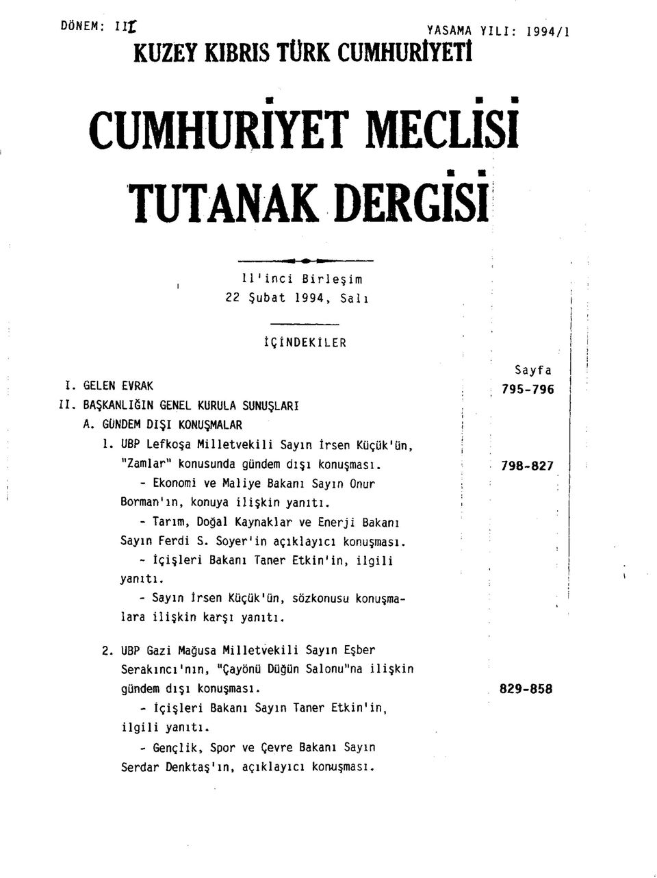 - Ekonomi ve Maliye Bakanı Sayın Onur Borman'ın, konuya ilişkin yanıtı. - Tarım, Doğal Kaynaklar ve Enerji Bakanı Sayın Ferdi S. Soyer'in açıklayıcı konuşması.