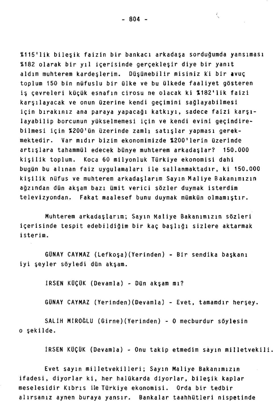 geçimini sağlayabilmesi için bırakınız ana paraya yapacağı katkıyı, sadece faizi karşılayabilip borcunun yükselmemesi için ve kendi evini geçindirebilmesi için %200'ün üzerinde zamlı satışlar yapması