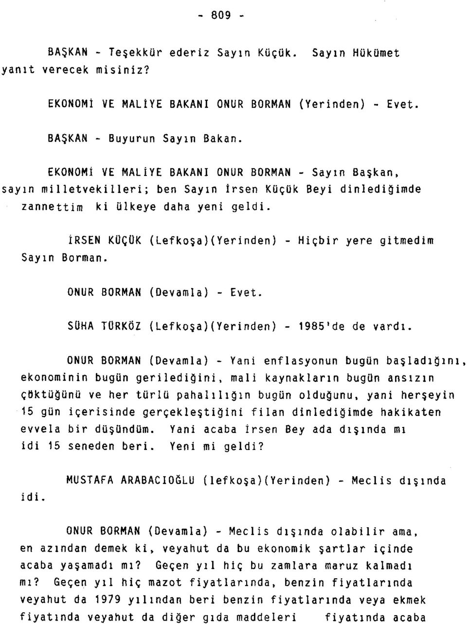 Sayın İRSEN KÜÇÜK (Lefkoşa)(Yerinden) - Hiçbir yere gitmedim Borman. ONUR BORMAN (Devamla) - Evet. SÜHA TÜRKÖZ (Lefkoşa)(Yerinden) - 1985'de de vardı.