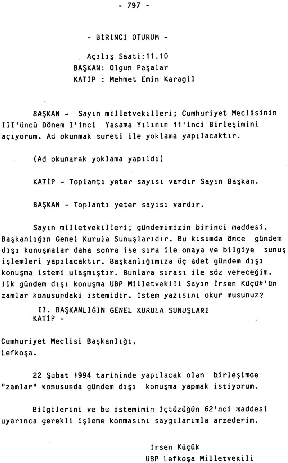 Ad okunmak sureti ile yoklama yapılacaktır. (Ad okunarak yoklama yapıldı) KATİP - Toplantı yeter sayısı vardır Sayın Başkan. BAŞKAN - Toplantı yeter sayısı vardır.