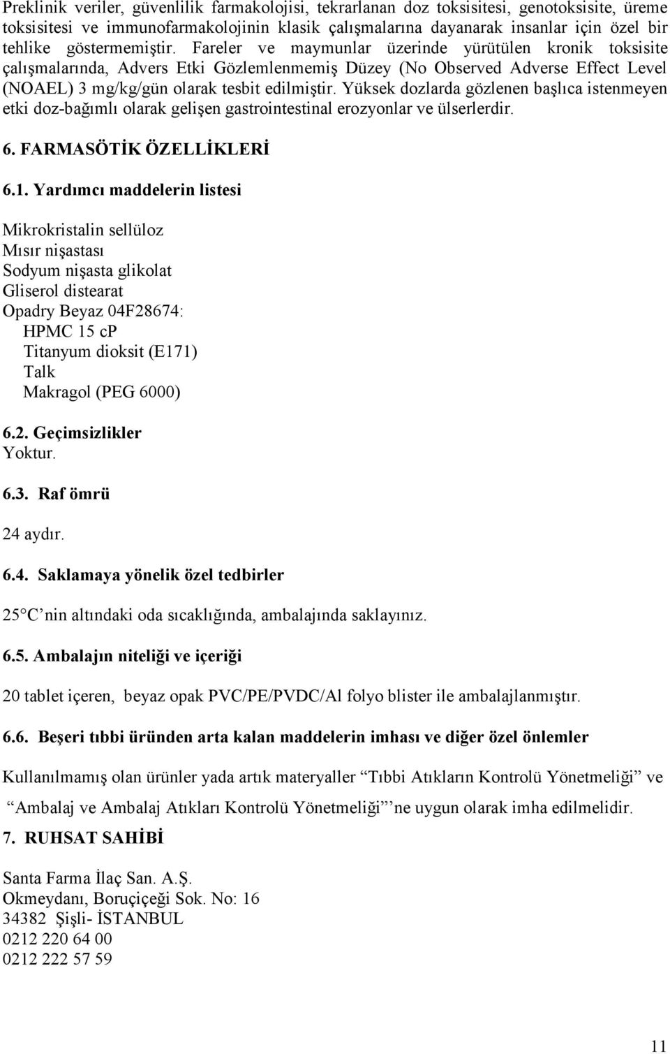 Fareler ve maymunlar üzerinde yürütülen kronik toksisite çalışmalarında, Advers Etki Gözlemlenmemiş Düzey (No Observed Adverse Effect Level (NOAEL) 3 mg/kg/gün olarak tesbit edilmiştir.