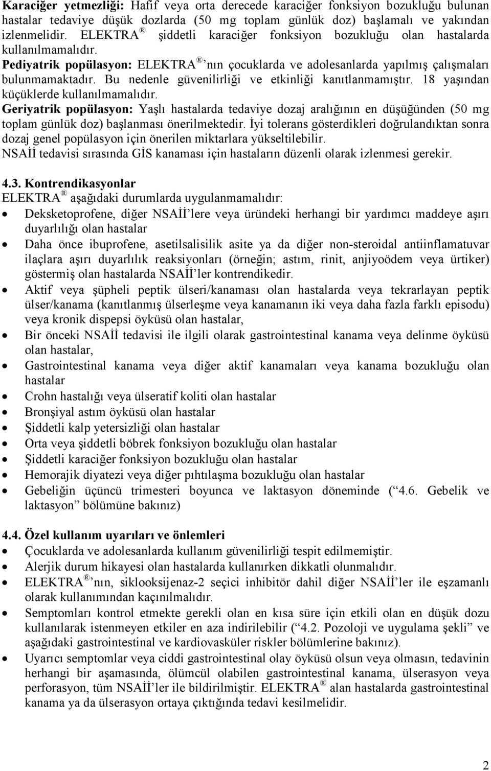 Bu nedenle güvenilirliği ve etkinliği kanıtlanmamıştır. 18 yaşından küçüklerde kullanılmamalıdır.