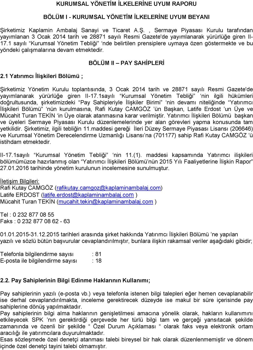 1 sayılı Kurumsal Yönetim Tebliği nde belirtilen prensiplere uymaya özen göstermekte ve bu yöndeki çalışmalarına devam etmektedir. 2.