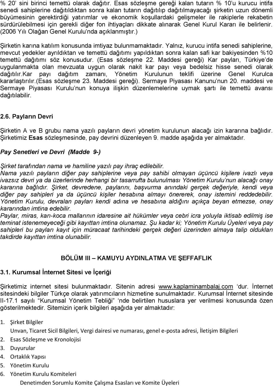 ekonomik koşullardaki gelişmeler ile rakiplerle rekabetin sürdürülebilmesi için gerekli diğer fon ihtiyaçları dikkate alınarak Genel Kurul Kararı ile belirlenir.