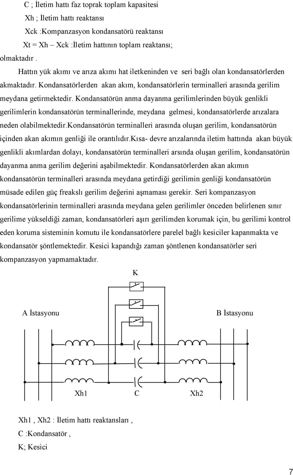 Kondansatörün anma dayanma gerilimlerinden büyük genlikli gerilimlerin kondansatörün terminallerinde, meydana gelmesi, kondansatörlerde arızalara neden olabilmektedir.