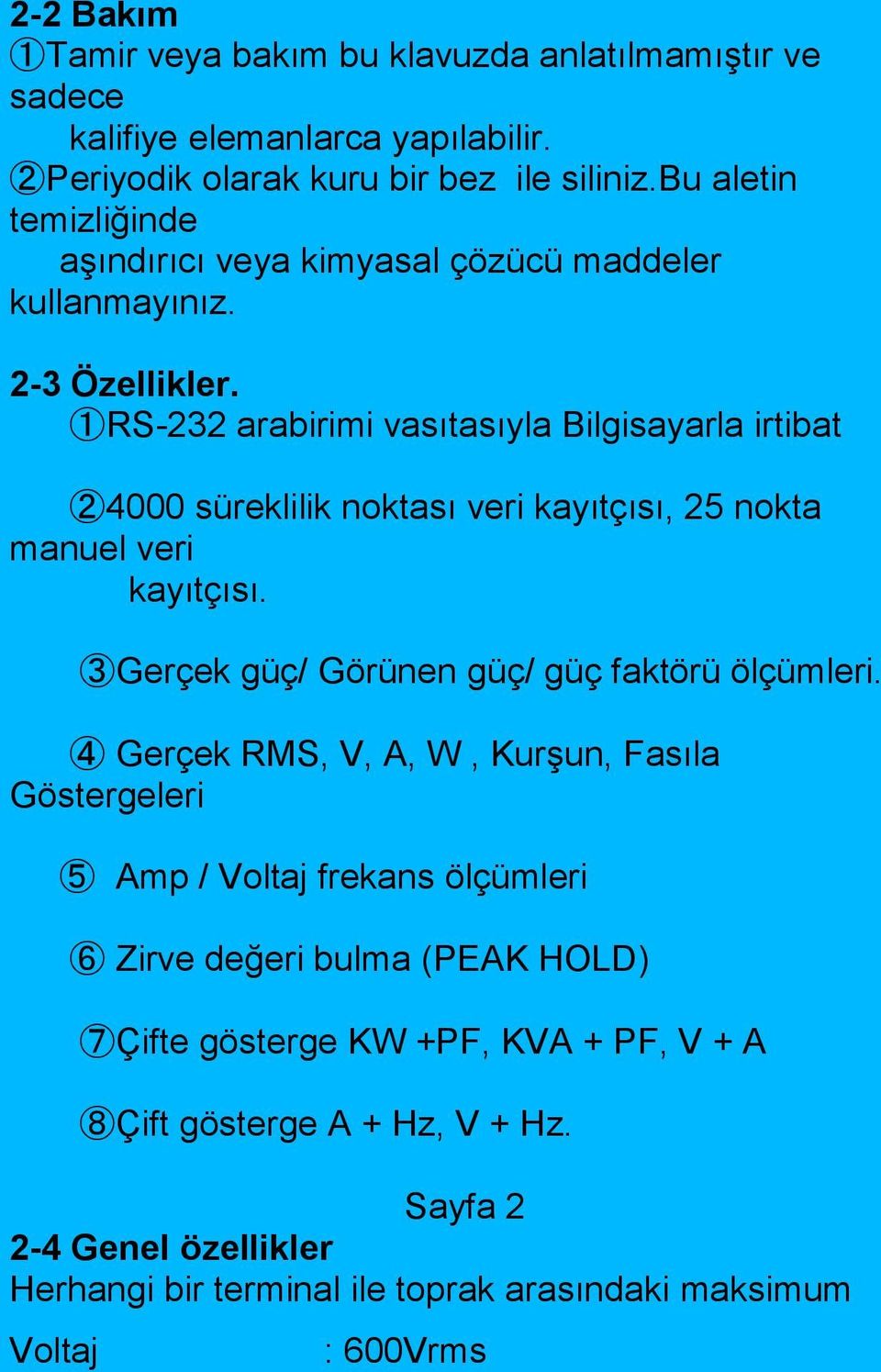 ➀ RS-232 arabirimi vasıtasıyla Bilgisayarla irtibat ➁ 4000 süreklilik noktası veri kayıtçısı, 25 nokta manuel veri kayıtçısı. ➂ Gerçek güç/ Görünen güç/ güç faktörü ölçümleri.