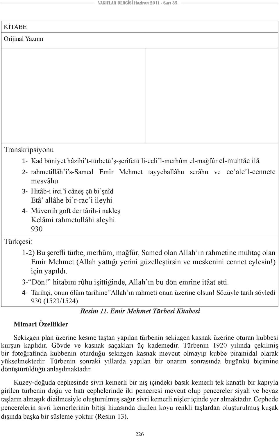 şerefli türbe, merhûm, mağfûr, Samed olan Allah ın rahmetine muhtaç olan Emir Mehmet (Allah yattığı yerini güzelleştirsin ve meskenini cennet eylesin!) için yapıldı. 3- Dön!