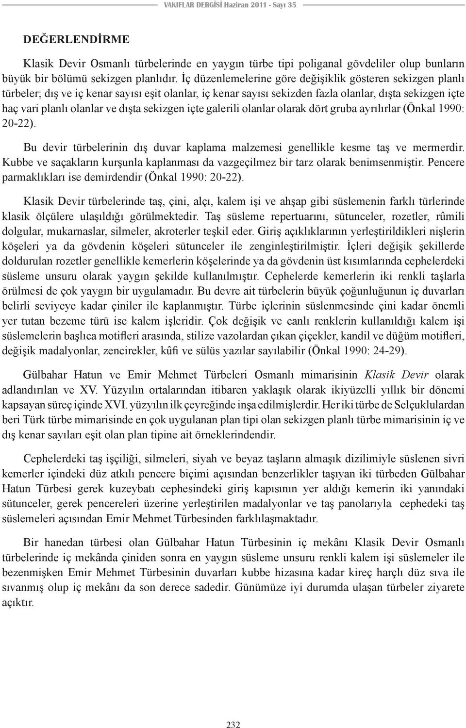 sekizgen içte galerili olanlar olarak dört gruba ayrılırlar (Önkal 1990: 20-22). Bu devir türbelerinin dış duvar kaplama malzemesi genellikle kesme taş ve mermerdir.