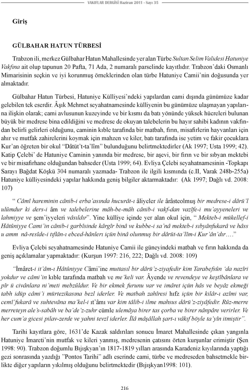 Gülbahar Hatun Türbesi, Hatuniye Külliyesi ndeki yapılardan cami dışında günümüze kadar gelebilen tek eserdir.