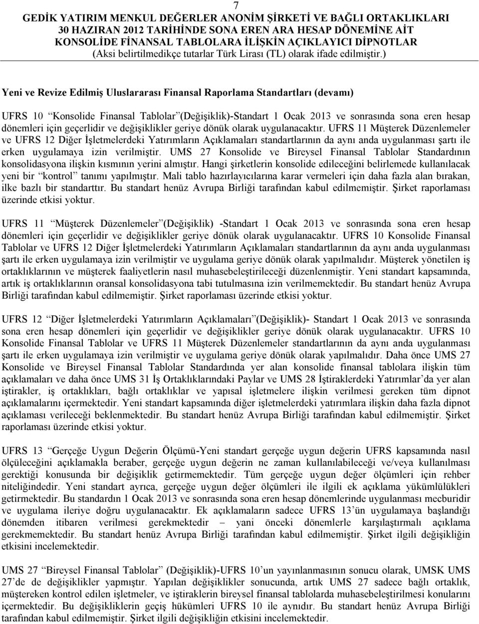 UFRS 11 Müşterek Düzenlemeler ve UFRS 12 Diğer İşletmelerdeki Yatırımların Açıklamaları standartlarının da aynı anda uygulanması şartı ile erken uygulamaya izin verilmiştir.