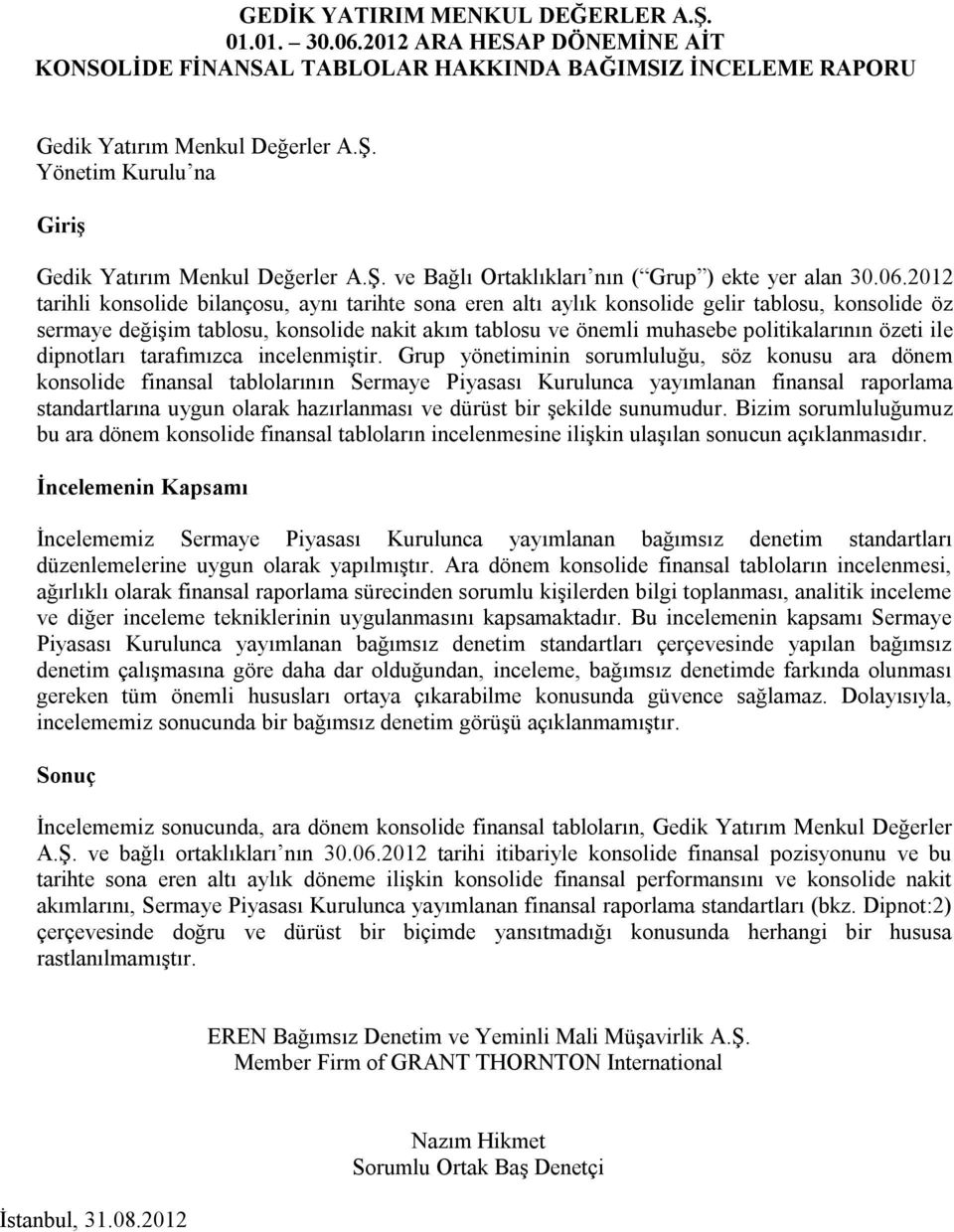 2012 tarihli konsolide bilançosu, aynı tarihte sona eren altı aylık konsolide gelir tablosu, konsolide öz sermaye değişim tablosu, konsolide nakit akım tablosu ve önemli muhasebe politikalarının