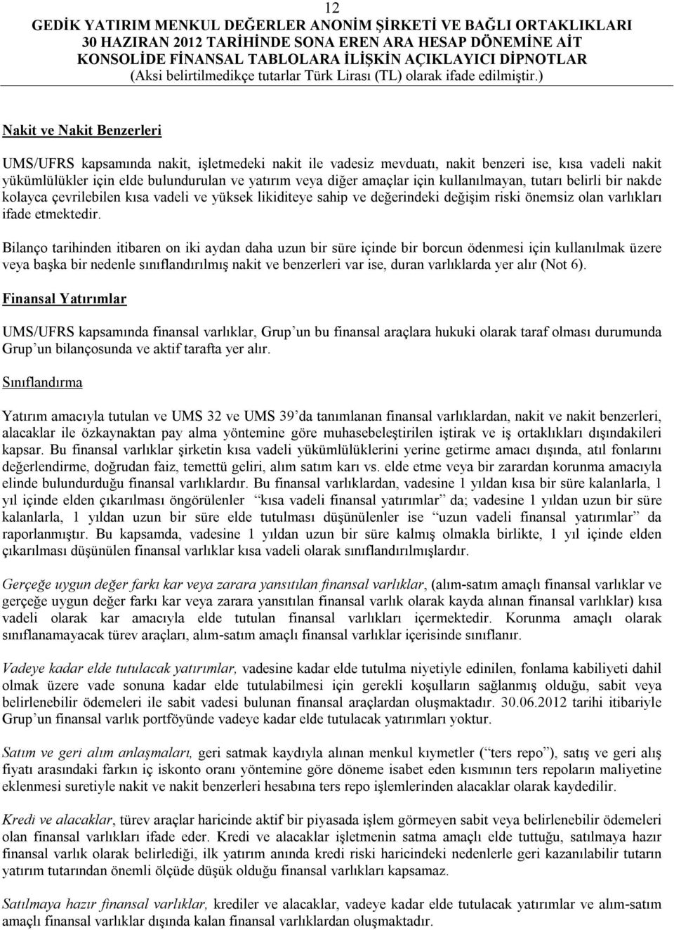 Bilanço tarihinden itibaren on iki aydan daha uzun bir süre içinde bir borcun ödenmesi için kullanılmak üzere veya başka bir nedenle sınıflandırılmış nakit ve benzerleri var ise, duran varlıklarda