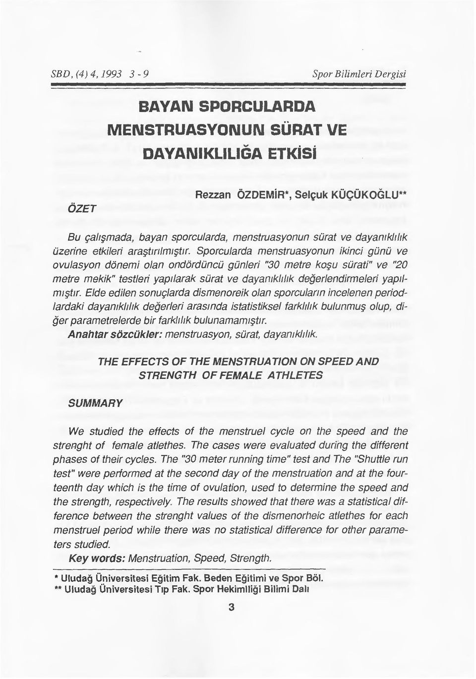 Sporcularda menstruasyonun ikinci guna ve ovulasyon d6nemi olan ond6rdunca gunleri "30 metre ko$u surati" ve "20 metre mekik" testleri yaptlarak sarat ve dayamkltltk degerlendirmeleri yaptlmt:?ttr.