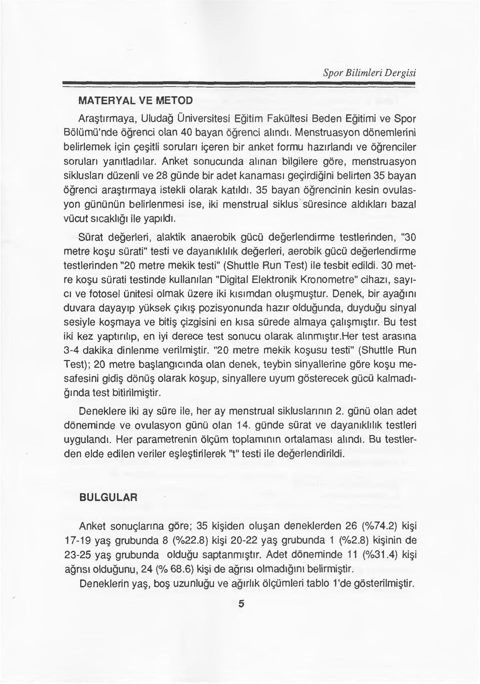 Anket sanucunda alman bilgilere gore, menstruasyan sikluslan duzenli ve 28 gunde bir adet kanamas1 ge<;:irdigini belirten 35 bayan ogrenci ara tlrmaya istekli alarak kat1ld1.