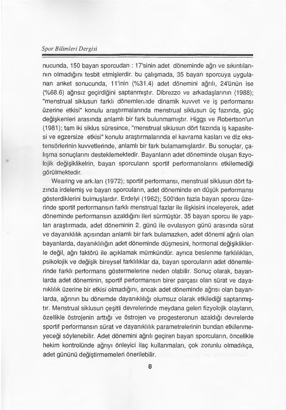 Dibrezzo ve arkada lannm (1988); "menstrual siklusun farkl1 donemler~;jde dinamik kuwet ve i performans1 Ozerine etkisi" konulu ara tlrmalannda menstrual siklusun Og fazmda, gog degi kenleri arasmda