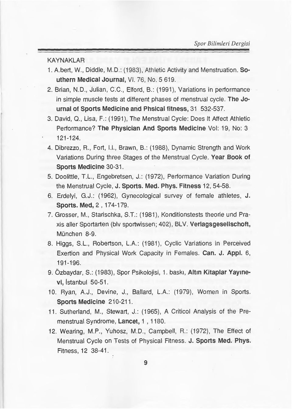 : (1991), The Menstrual Cycle: Does It Affect Athletic Performance? The Physician And Sports Medicine Vol: 19, No: 3 121-124. 4. Dibrezzo, R., Fort, 1.1., Brawn, B.