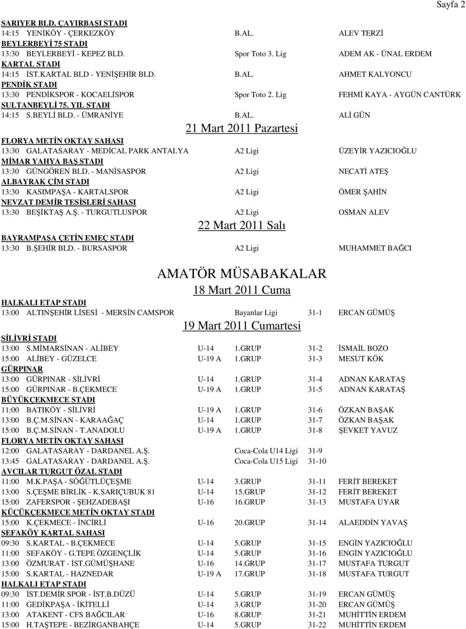 - MANİSASPOR A2 Ligi NECATİ ATEŞ ALBAYRAK ÇİM STADI 13:30 KASIMPAŞA - KARTALSPOR A2 Ligi ÖMER ŞAHİN NEVZAT DEMİR TESİSLERİ SAHASI 13:30 BEŞİKTAŞ A.Ş. - TURGUTLUSPOR A2 Ligi OSMAN ALEV 22 Mart 2011 Salı BAYRAMPAŞA ÇETİN EMEÇ STADI 13:30 B.