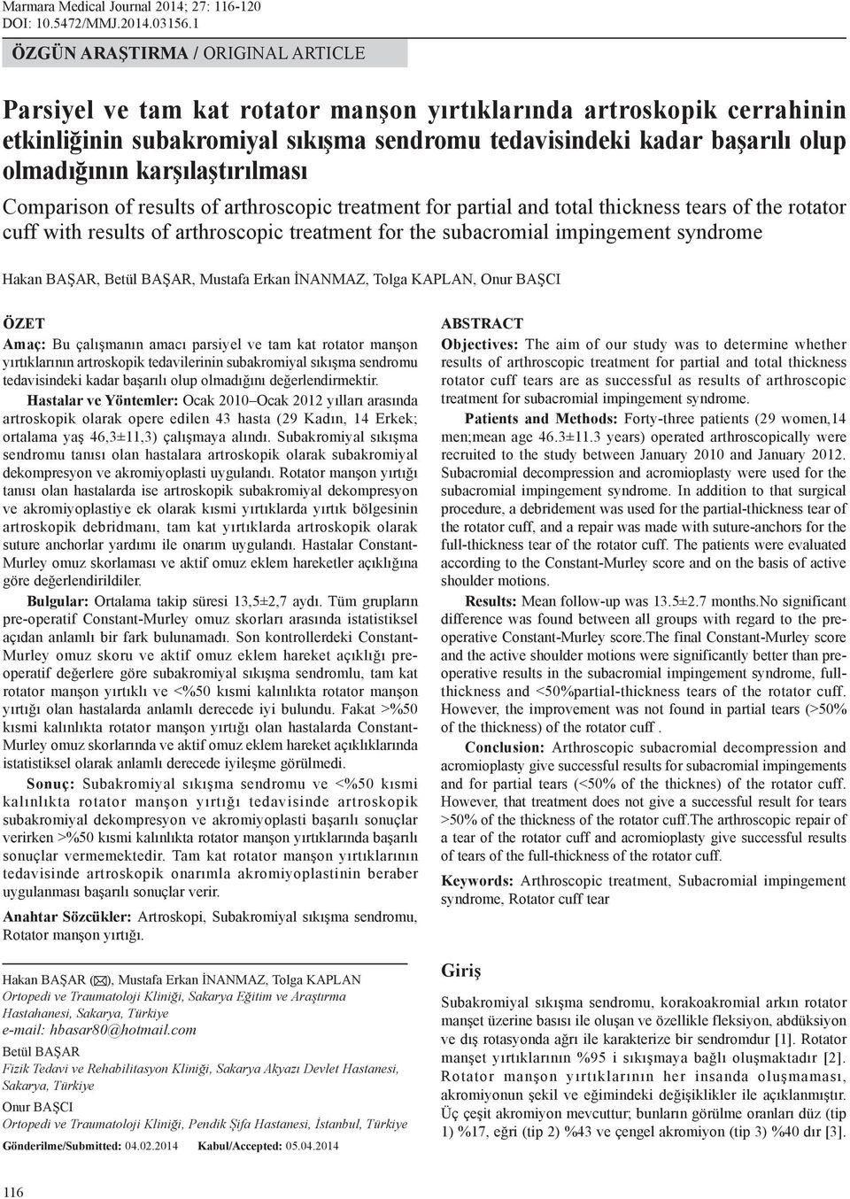 karşılaştırılması Comarison of results of arthroscoic treatment for artial and total thickness tears of the rotator cuff with results of arthroscoic treatment for the subacromial imingement syndrome