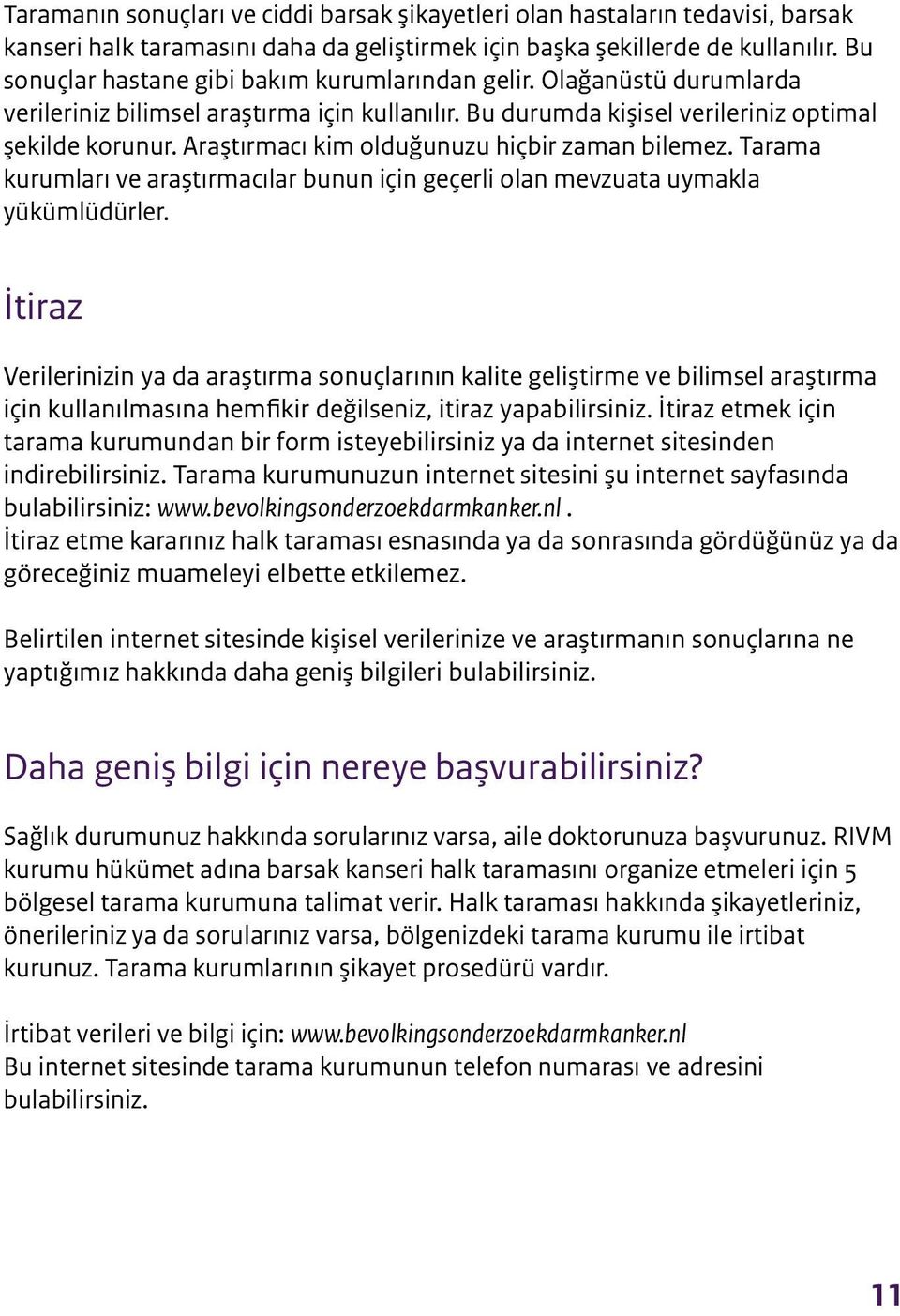 Araştırmacı kim olduğunuzu hiçbir zaman bilemez. Tarama kurumları ve araştırmacılar bunun için geçerli olan mevzuata uymakla yükümlüdürler.