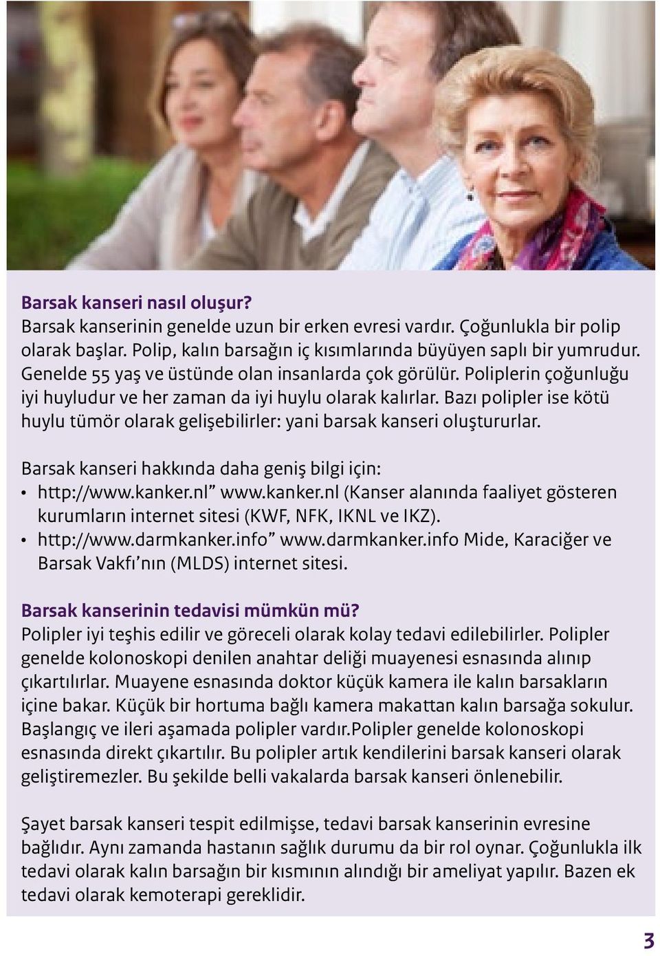 Bazı polipler ise kötü huylu tümör olarak gelişebilirler: yani barsak kanseri oluştururlar. Barsak kanseri hakkında daha geniş bilgi için: http://www.kanker.