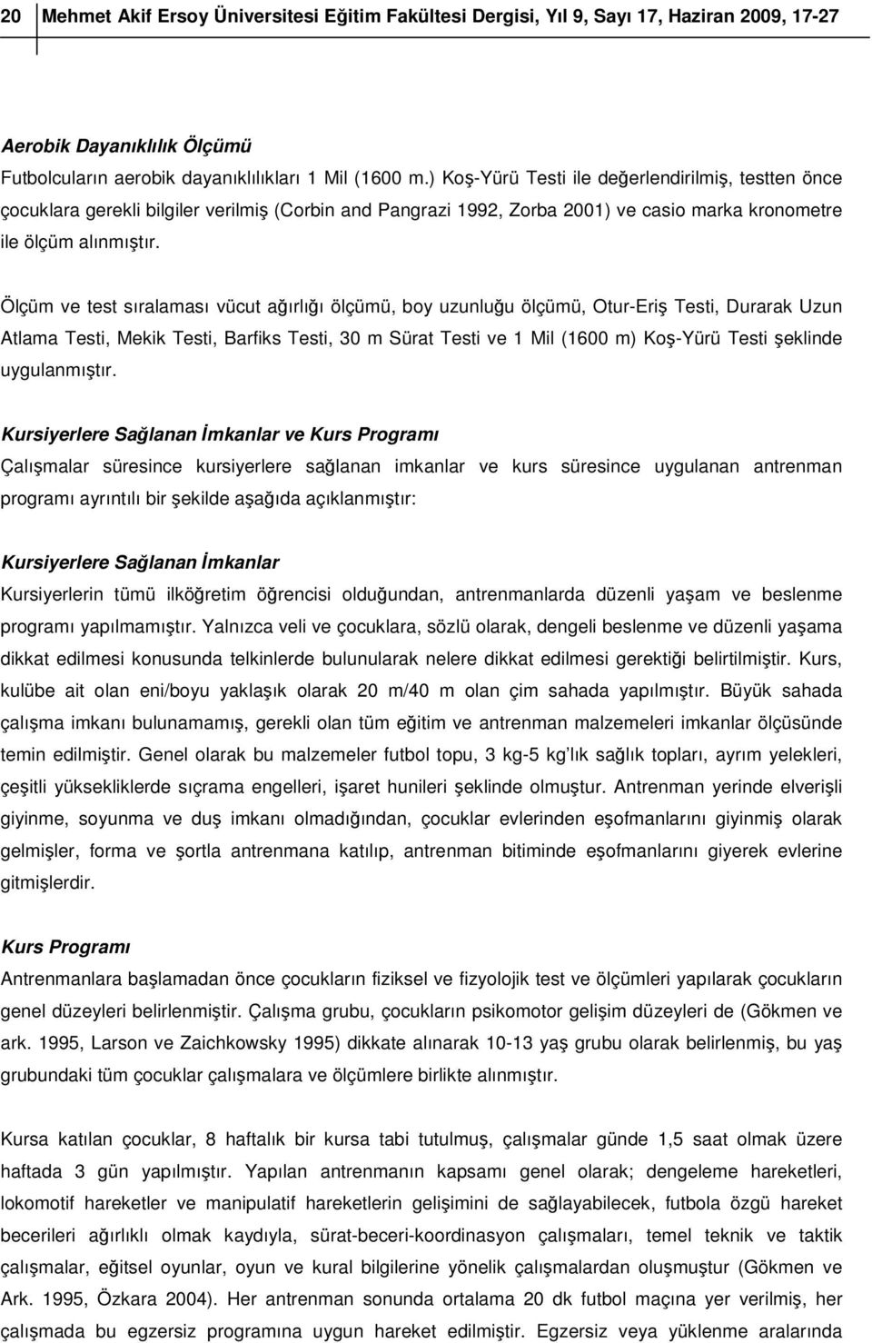 Ölçüm ve test sıralaması vücut ağırlığı ölçümü, boy uzunluğu ölçümü, Otur-Eriş Testi, Durarak Uzun Atlama Testi, Mekik Testi, Barfiks Testi, 30 m Sürat Testi ve 1 Mil (1600 m) Koş-Yürü Testi şeklinde