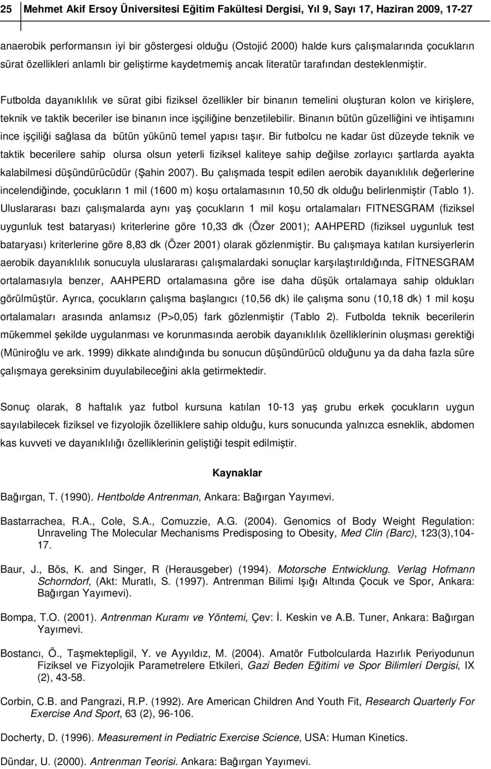 Futbolda dayanıklılık ve sürat gibi fiziksel özellikler bir binanın temelini oluşturan kolon ve kirişlere, teknik ve taktik beceriler ise binanın ince işçiliğine benzetilebilir.