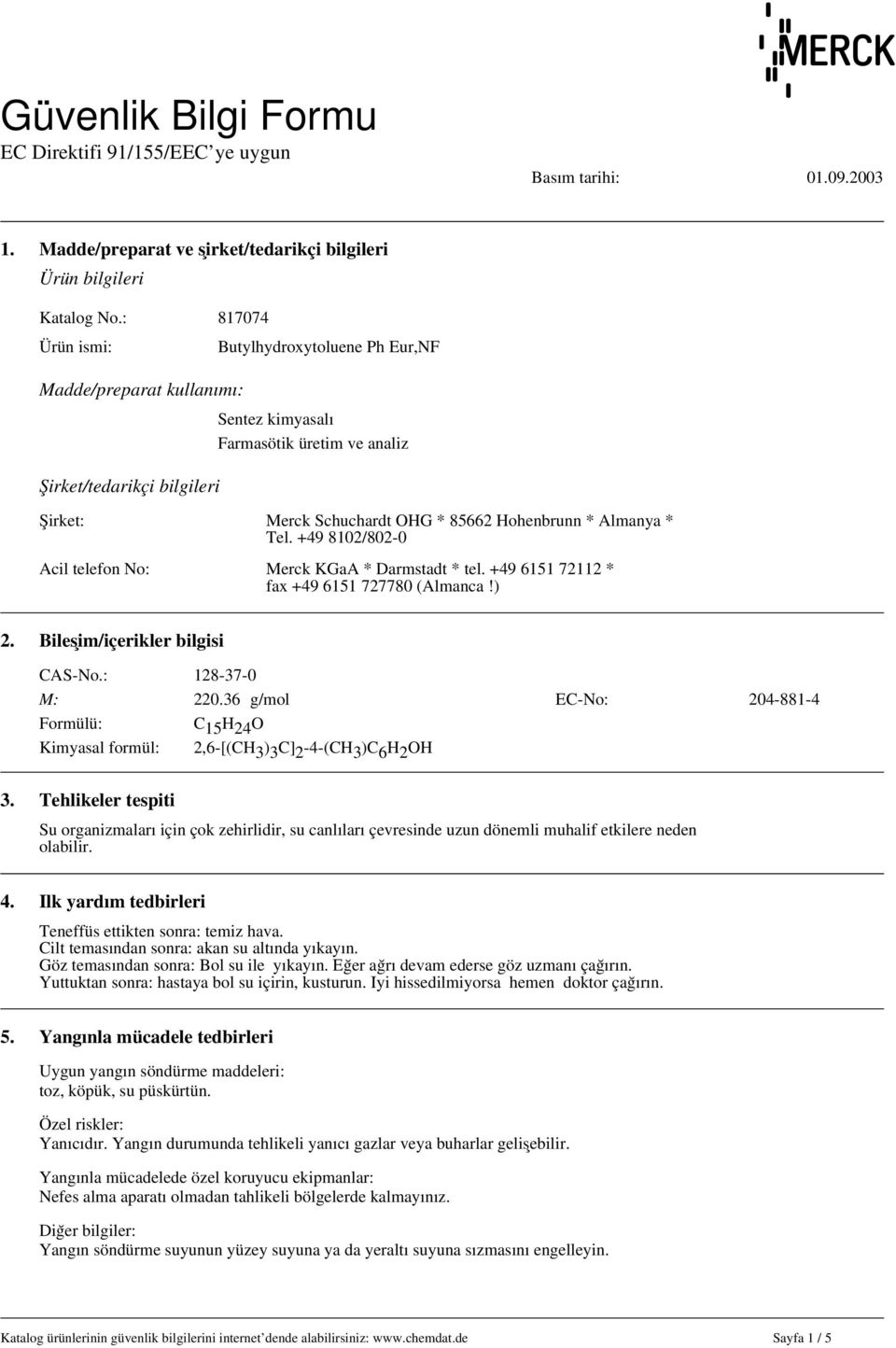 Hohenbrunn * Almanya * Tel. +49 8102/802-0 Acil telefon No: Merck KGaA * Darmstadt * tel. +49 6151 72112 * fax +49 6151 727780 (Almanca!) 2. Bileşim/içerikler bilgisi CAS-No.: 128-37-0 M: 220.