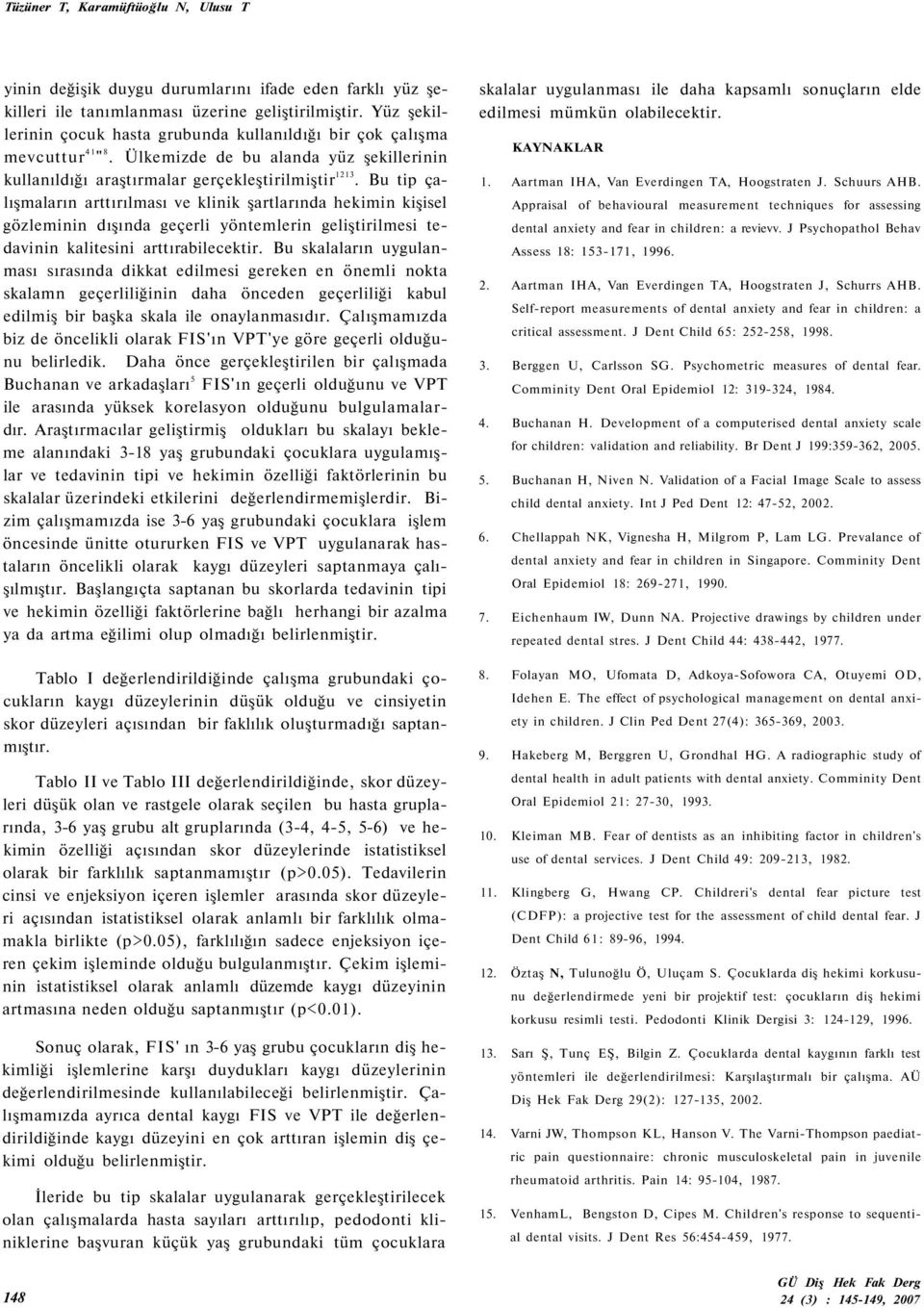 Bu tip çalışmaların arttırılması ve klinik şartlarında hekimin kişisel gözleminin dışında geçerli yöntemlerin geliştirilmesi nin kalitesini arttırabilecektir.