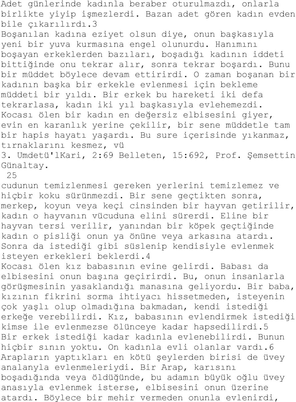 Hanımını boşayan erkeklerden bazıları, boşadığı kadının iddeti bittiğinde onu tekrar alır, sonra tekrar boşardı. Bunu bir müddet böylece devam ettirirdi.