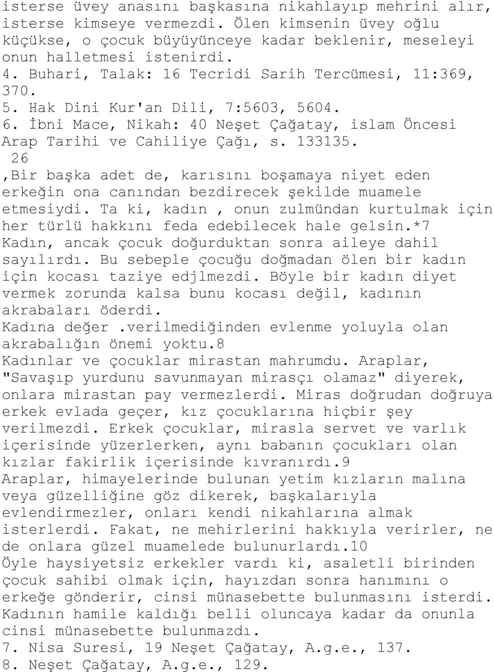 26,Bir başka adet de, karısını boşamaya niyet eden erkeğin ona canından bezdirecek şekilde muamele etmesiydi. Ta ki, kadın, onun zulmündan kurtulmak için her türlü hakkını feda edebilecek hale gelsin.