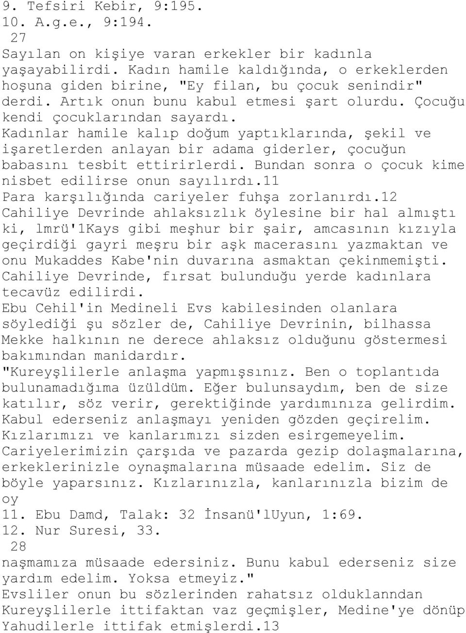 Kadınlar hamile kalıp doğum yaptıklarında, şekil ve işaretlerden anlayan bir adama giderler, çocuğun babasını tesbit ettirirlerdi. Bundan sonra o çocuk kime nisbet edilirse onun sayılırdı.