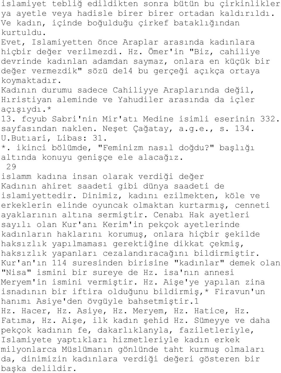 Ömer'in "Biz, cahiliye devrinde kadınlan adamdan saymaz, onlara en küçük bir değer vermezdik" sözü de14 bu gerçeği açıkça ortaya koymaktadır.