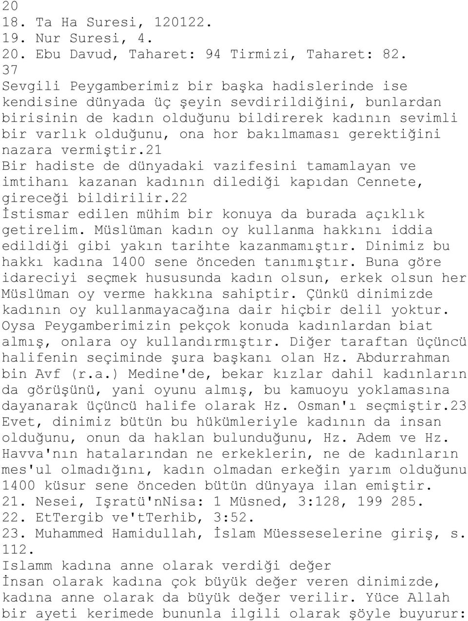 bakılmaması gerektiğini nazara vermiştir.21 Bir hadiste de dünyadaki vazifesini tamamlayan ve imtihanı kazanan kadının dilediği kapıdan Cennete, gireceği bildirilir.