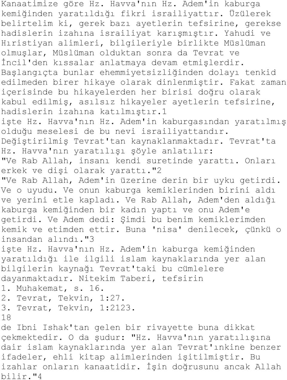 Yahudi ve Hıristiyan alimleri, bilgileriyle birlikte Müslüman olmuşlar, Müslüman olduktan sonra da Tevrat ve İncil'den kıssalar anlatmaya devam etmişlerdir.