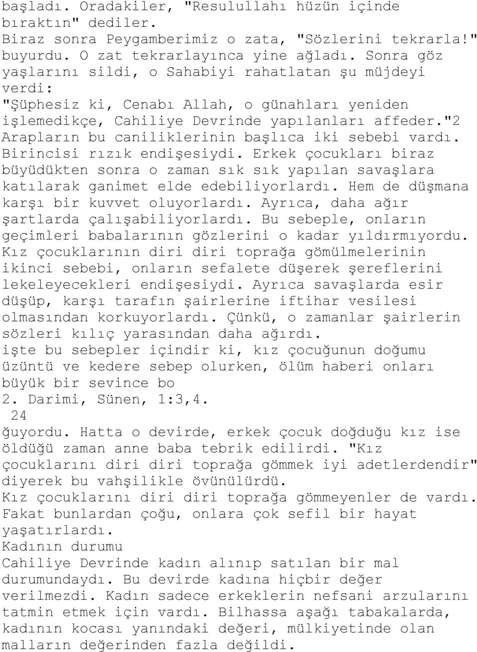 "2 Arapların bu caniliklerinin başlıca iki sebebi vardı. Birincisi rızık endişesiydi. Erkek çocukları biraz büyüdükten sonra o zaman sık sık yapılan savaşlara katılarak ganimet elde edebiliyorlardı.