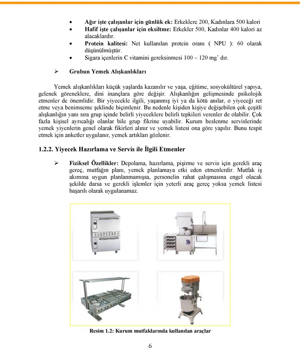 Grubun Yemek Alışkanlıkları Yemek alışkanlıkları küçük yaşlarda kazanılır ve yaşa, eğitime, sosyokültürel yapıya, gelenek göreneklere, dini inançlara göre değişir.