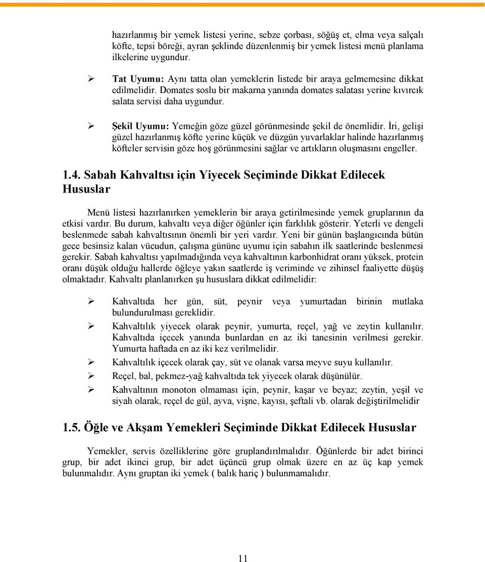 Şekil Uyumu: Yemeğin göze güzel görünmesinde şekil de önemlidir.