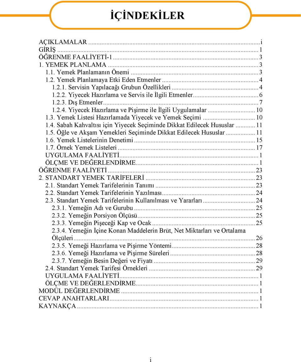 ..10 1.4. Sabah Kahvaltısı için Yiyecek Seçiminde Dikkat Edilecek Hususlar...11 1.5. Öğle ve Akşam Yemekleri Seçiminde Dikkat Edilecek Hususlar...11 1.6. Yemek Listelerinin Denetimi...15 1.7.