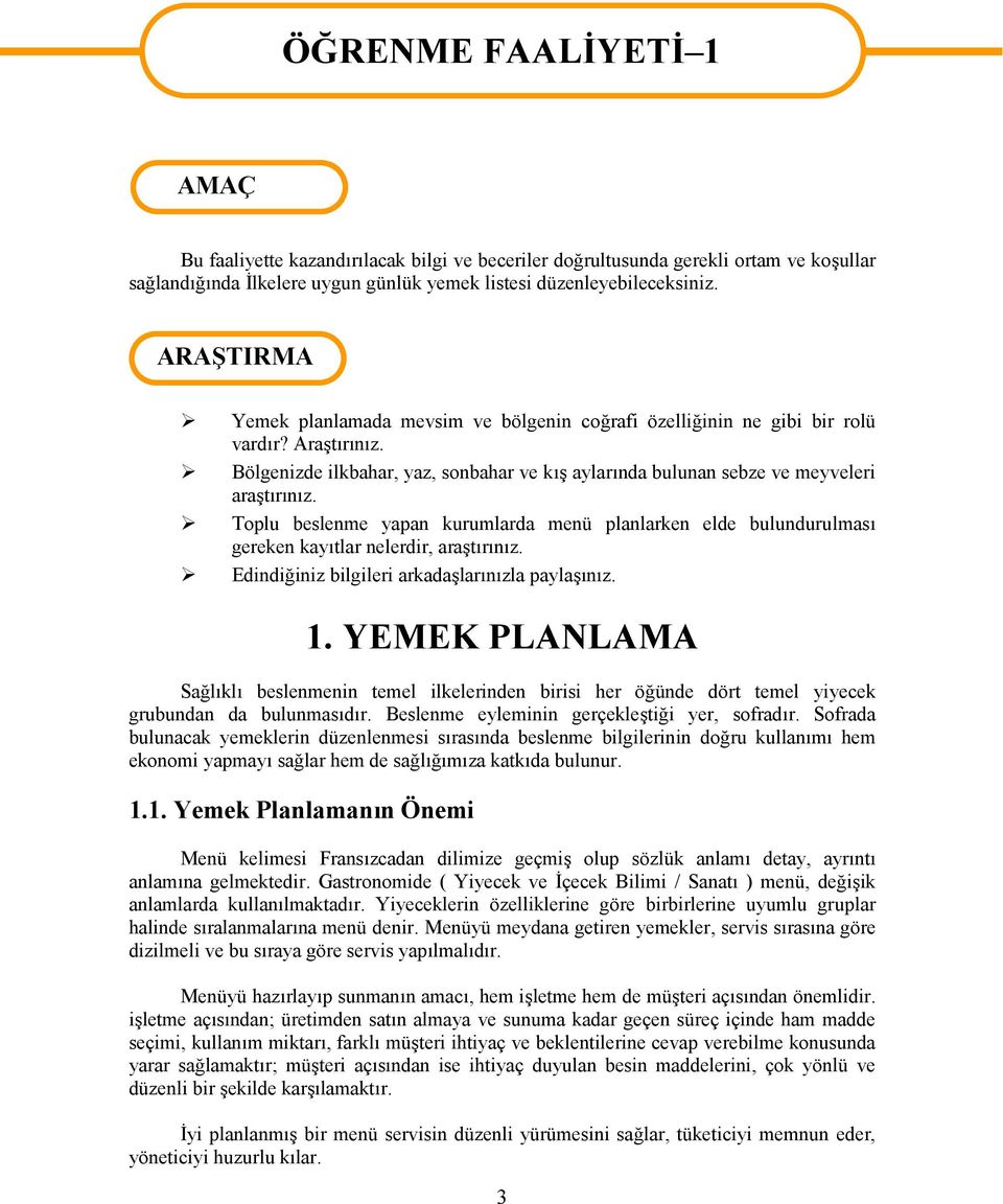 Bölgenizde ilkbahar, yaz, sonbahar ve kış aylarında bulunan sebze ve meyveleri araştırınız. Toplu beslenme yapan kurumlarda menü planlarken elde bulundurulması gereken kayıtlar nelerdir, araştırınız.