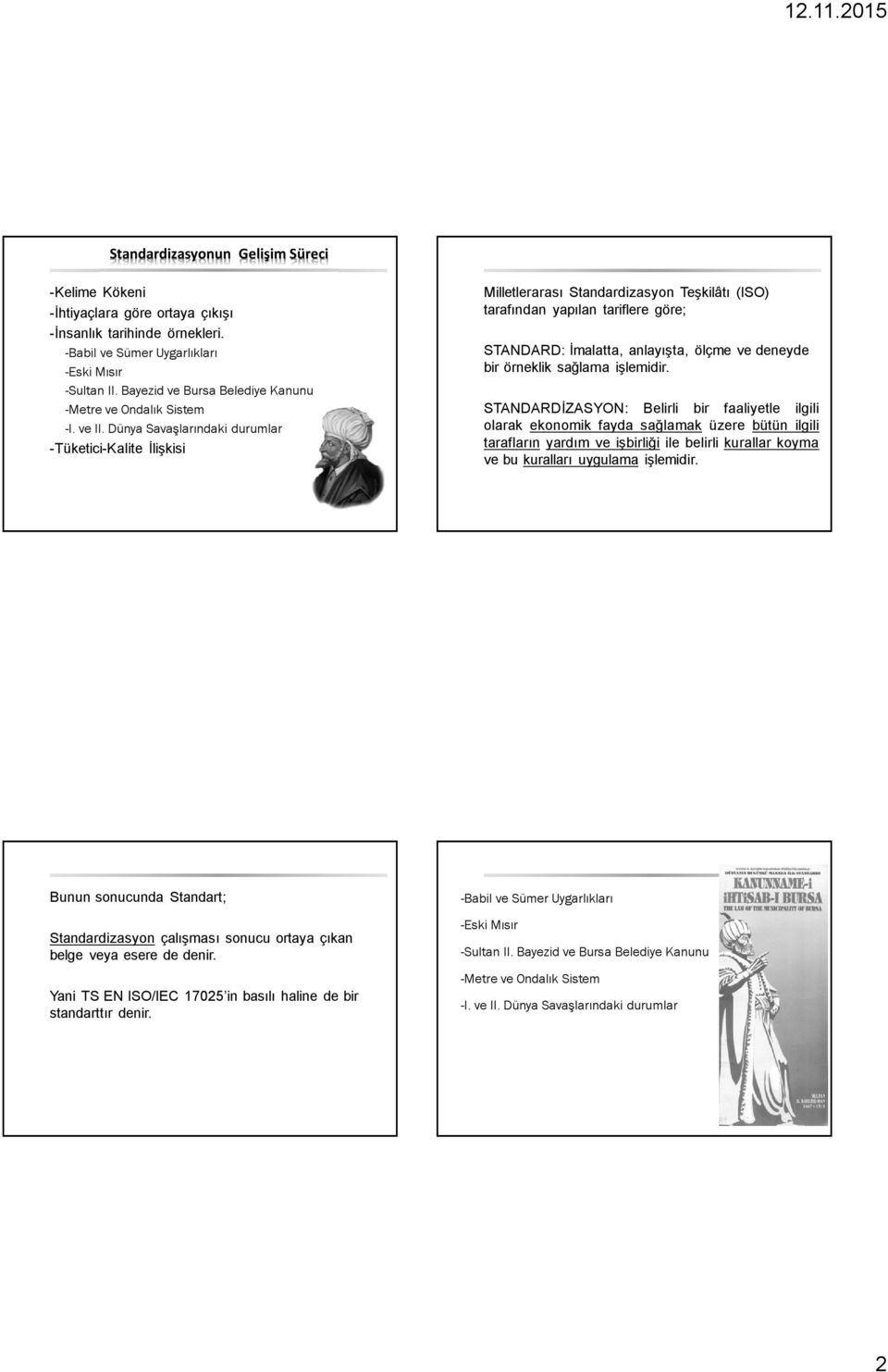 Dünya Savaşlarındaki durumlar -Tüketici-Kalite İlişkisi Milletlerarası Standardizasyon Teşkilâtı (ISO) tarafından yapılan tariflere göre; STANDARD: İmalatta, anlayışta, ölçme ve deneyde bir örneklik