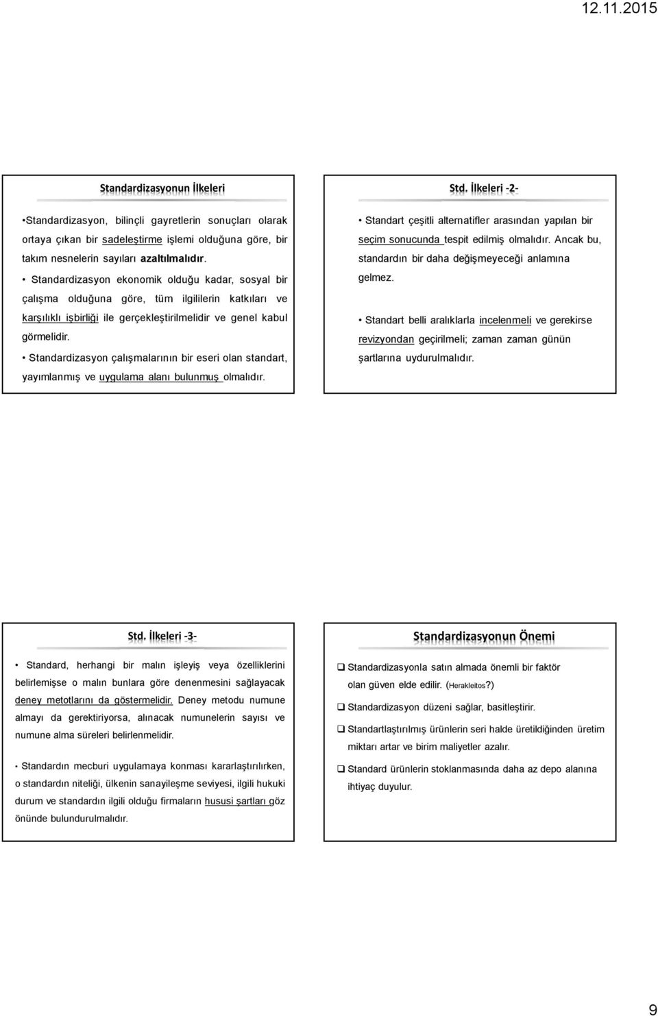 Standardizasyon çalışmalarının bir eseri olan standart, yayımlanmış ve uygulama alanı bulunmuş olmalıdır. Standart çeşitli alternatifler arasından yapılan bir seçim sonucunda tespit edilmiş olmalıdır.