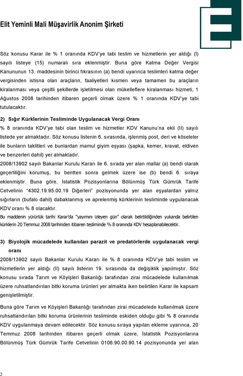 işletilmesi olan mökelleflere kiralanması hizmeti, 1 Ağustos 2008 tarihinden itibaren geñerli olmak Özere % 1 oranında KDV ye tabi tutulacaktır.