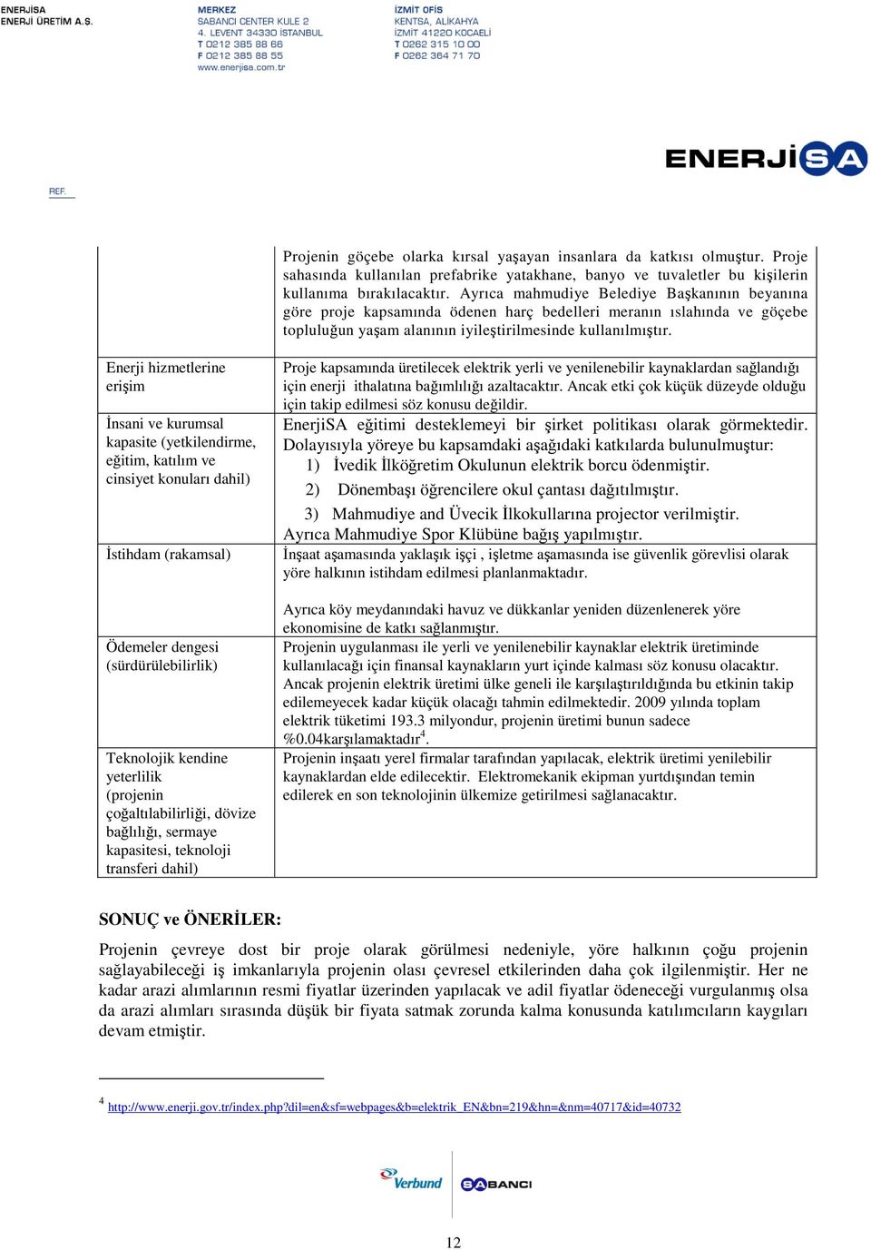 Enerji hizmetlerine erişim Đnsani ve kurumsal kapasite (yetkilendirme, eğitim, katılım ve cinsiyet konuları dahil) Đstihdam (rakamsal) Ödemeler dengesi (sürdürülebilirlik) Teknolojik kendine