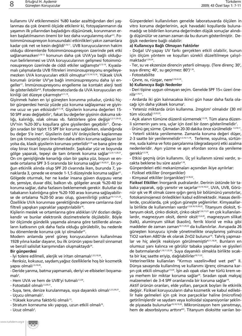 UVB koruyucular n n hakim oldu u dönemlerde fotoimmünosupresyon üzerinde pek etki sa lanamazken 5,10-13 konunun daha çok UVA ya ba l oldu unun belirlenmesi ve UVA koruyucular n n geliflmesi