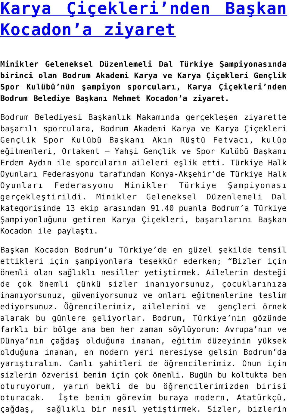 Bodrum Belediyesi Başkanlık Makamında gerçekleşen ziyarette başarılı sporculara, Bodrum Akademi Karya ve Karya Çiçekleri Gençlik Spor Kulübü Başkanı Akın Rüştü Fetvacı, kulüp eğitmenleri, Ortakent