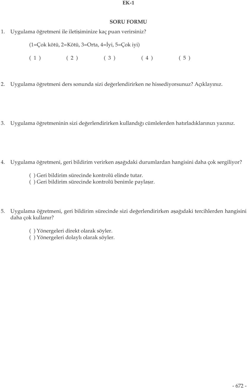 Uygulama öretmeni, geri bildirim verirken aaıdaki durumlardan hangisini daha çok sergiliyor? ( ) Geri bildirim sürecinde kontrolü elinde tutar.