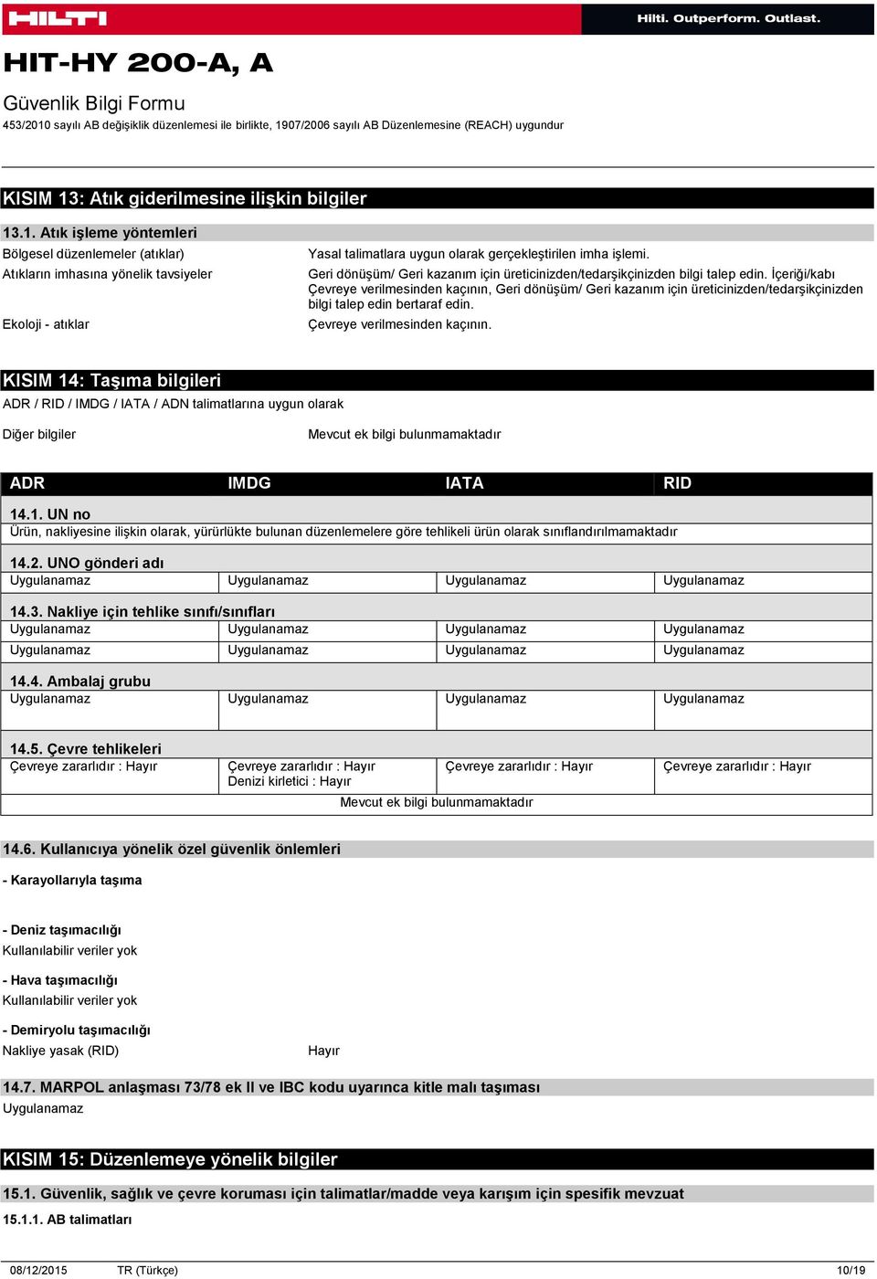 İçeriği/kabı Çevreye verilmesinden kaçının, Geri dönüşüm/ Geri kazanım için üreticinizden/tedarşikçinizden bilgi talep edin bertaraf edin. Çevreye verilmesinden kaçının. KISIM 14: Taşıma bilgileri ADR / RID / IMDG / IATA / ADN talimatlarına uygun olarak Diğer bilgiler Mevcut ek bilgi bulunmamaktadır ADR IMDG IATA RID 14.