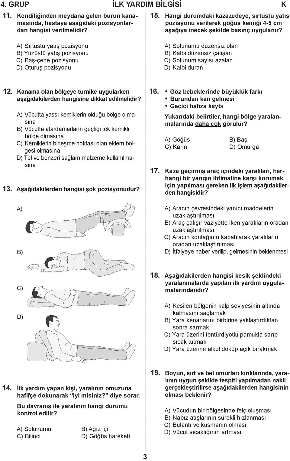 A) Sırtüstü yatış pozisyonu B) Yüzüstü yatış pozisyonu C) Baş-çene pozisyonu D) Oturuş pozisyonu A) Solunumu düzensiz olan B) Kalbi düzensiz çalışan C) Solunum sayısı azalan D) Kalbi duran 12.