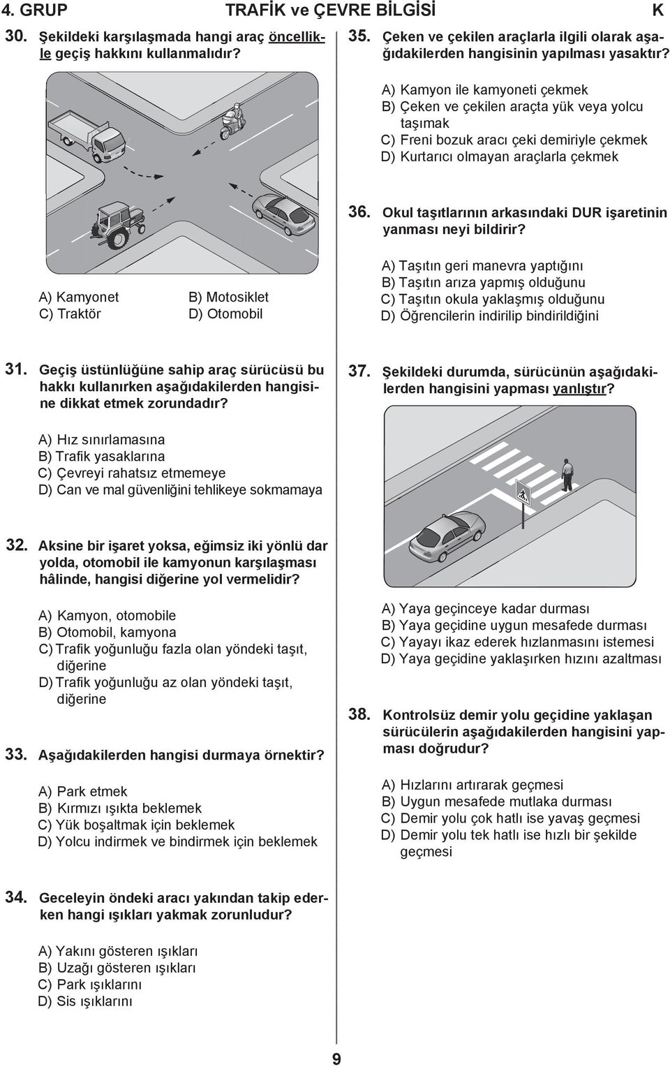 A) Kamyon ile kamyoneti çekmek B) Çeken ve çekilen araçta yük veya yolcu taşımak C) Freni bozuk aracı çeki demiriyle çekmek D) Kurtarıcı olmayan araçlarla çekmek 36.