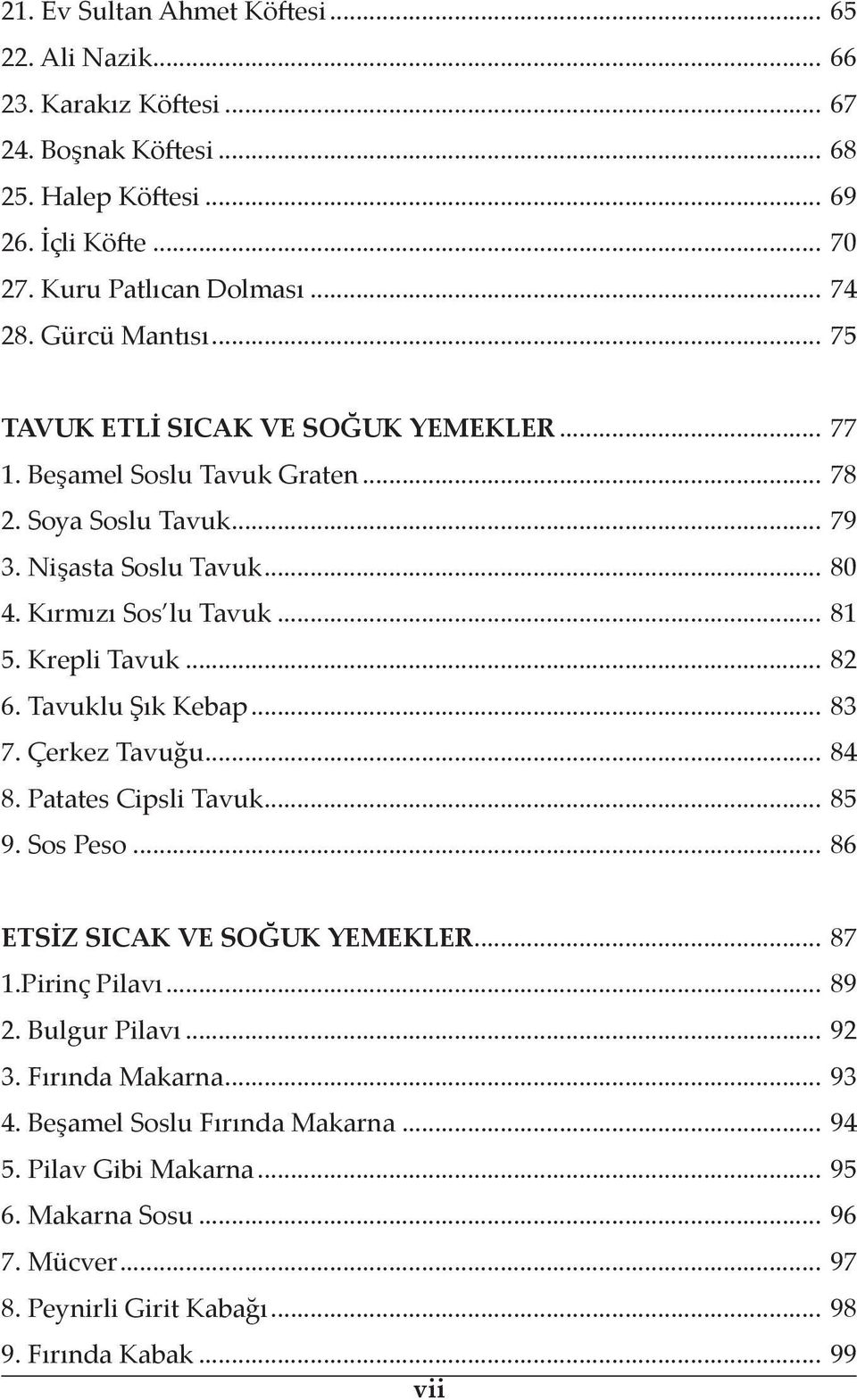 Krepli Tavuk... 82 6. Tavuklu Şık Kebap... 83 7. Çerkez Tavuğu... 84 8. Patates Cipsli Tavuk... 85 9. Sos Peso... 86 ETSİZ SICAK VE SOĞUK YEMEKLER... 87 1.Pirinç Pilavı... 89 2.